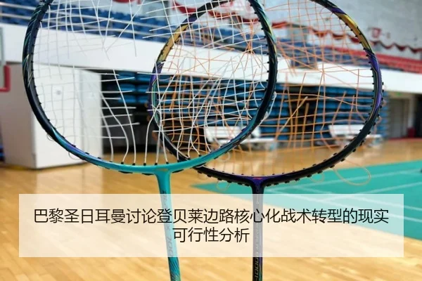 巴黎圣日耳曼讨论登贝莱边路核心化战术转型的现实可行性分析